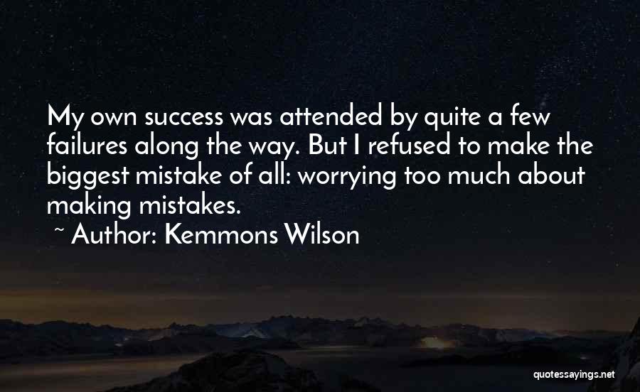 Kemmons Wilson Quotes: My Own Success Was Attended By Quite A Few Failures Along The Way. But I Refused To Make The Biggest