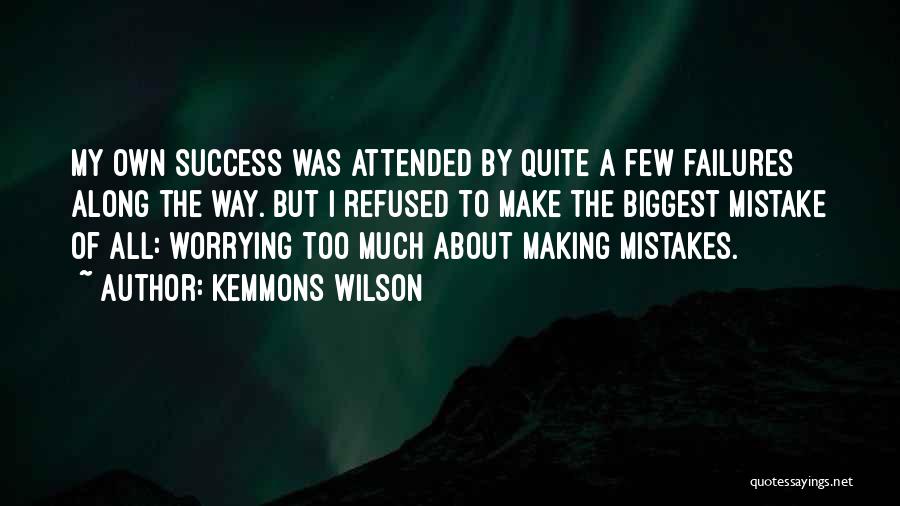 Kemmons Wilson Quotes: My Own Success Was Attended By Quite A Few Failures Along The Way. But I Refused To Make The Biggest