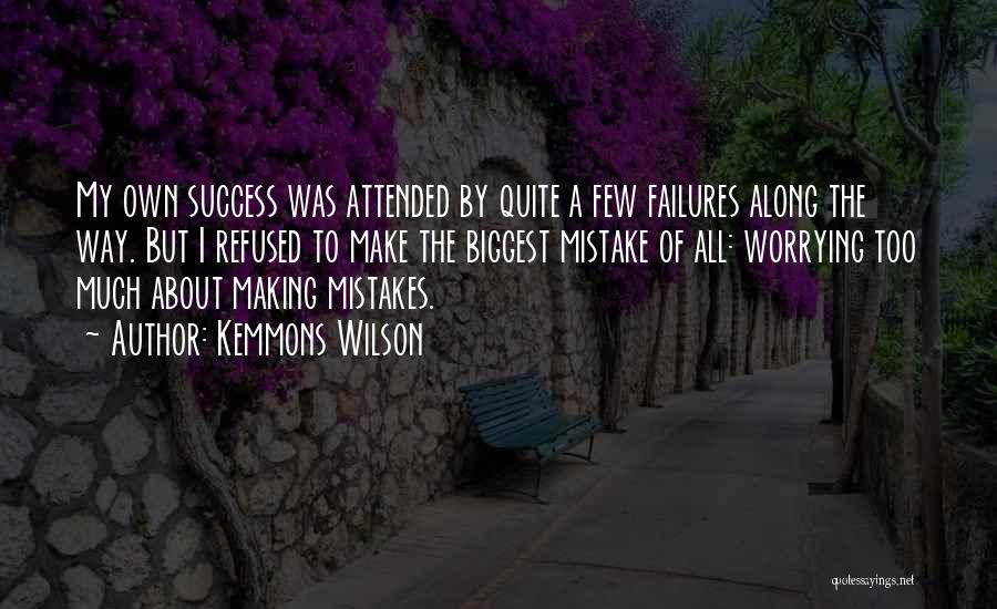 Kemmons Wilson Quotes: My Own Success Was Attended By Quite A Few Failures Along The Way. But I Refused To Make The Biggest