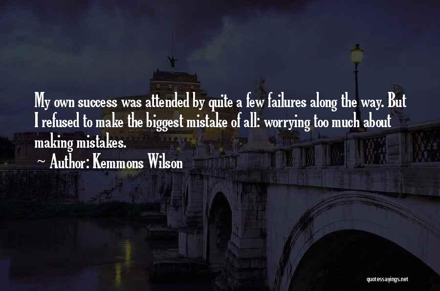 Kemmons Wilson Quotes: My Own Success Was Attended By Quite A Few Failures Along The Way. But I Refused To Make The Biggest