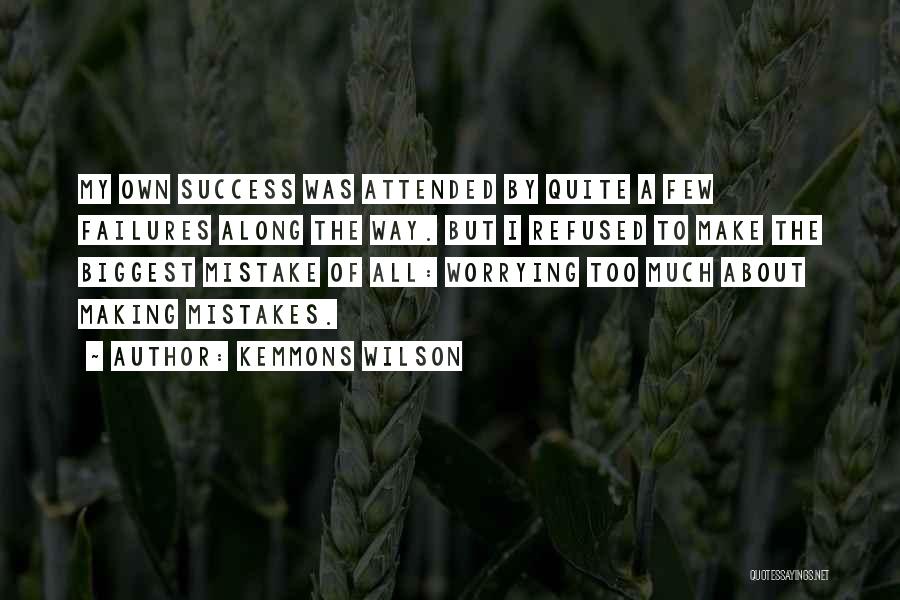 Kemmons Wilson Quotes: My Own Success Was Attended By Quite A Few Failures Along The Way. But I Refused To Make The Biggest