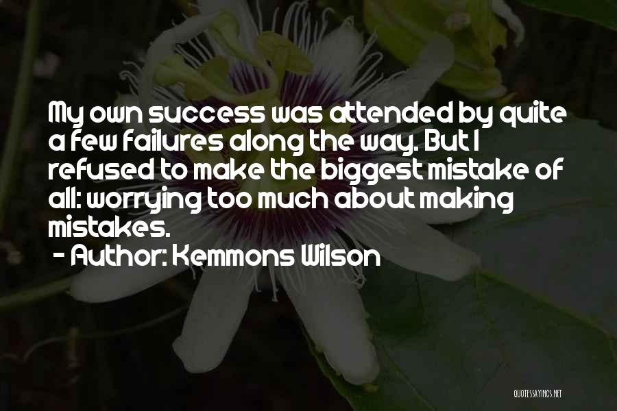 Kemmons Wilson Quotes: My Own Success Was Attended By Quite A Few Failures Along The Way. But I Refused To Make The Biggest