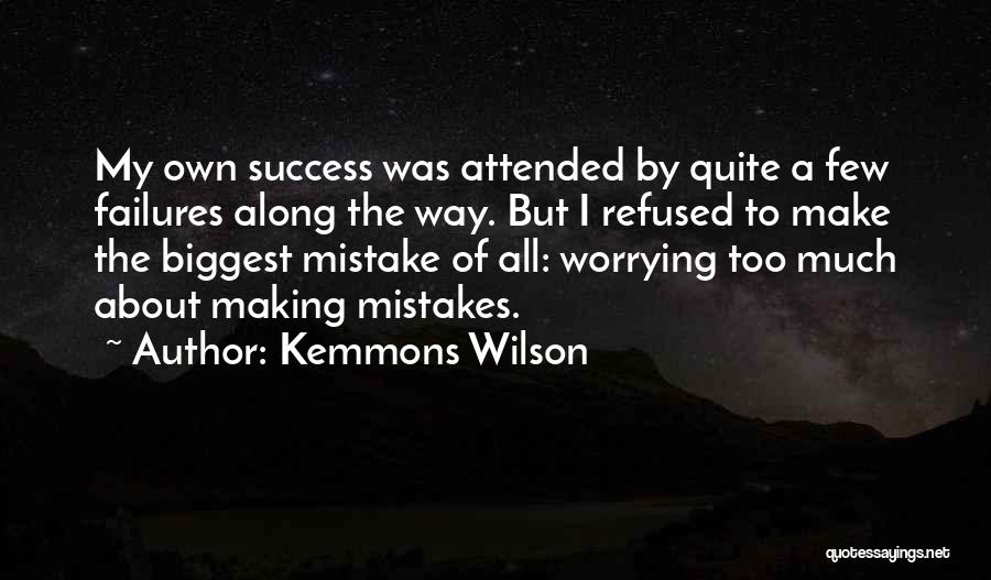 Kemmons Wilson Quotes: My Own Success Was Attended By Quite A Few Failures Along The Way. But I Refused To Make The Biggest