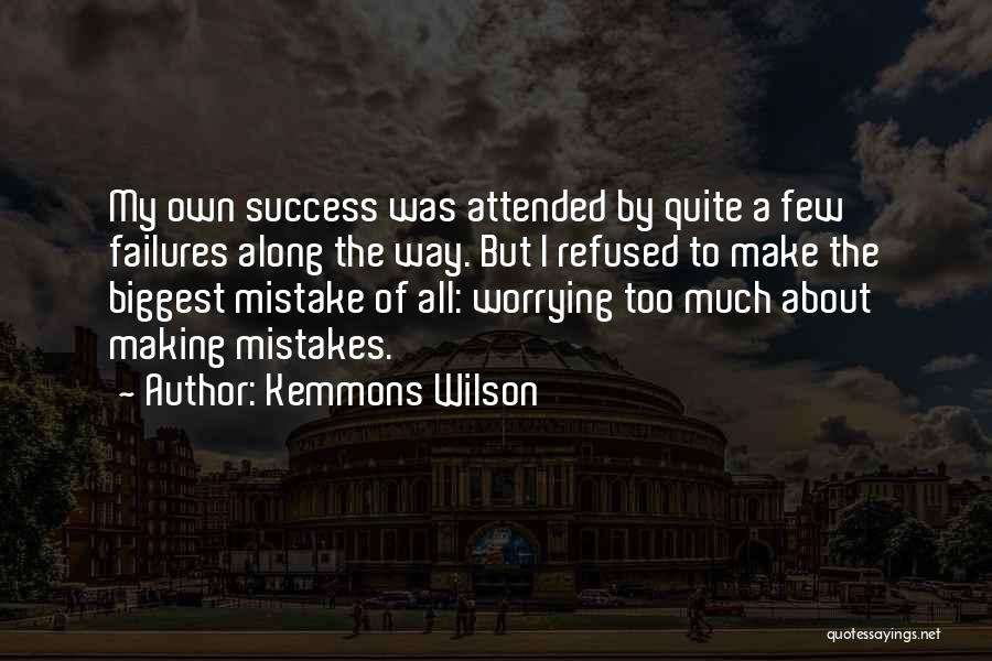 Kemmons Wilson Quotes: My Own Success Was Attended By Quite A Few Failures Along The Way. But I Refused To Make The Biggest