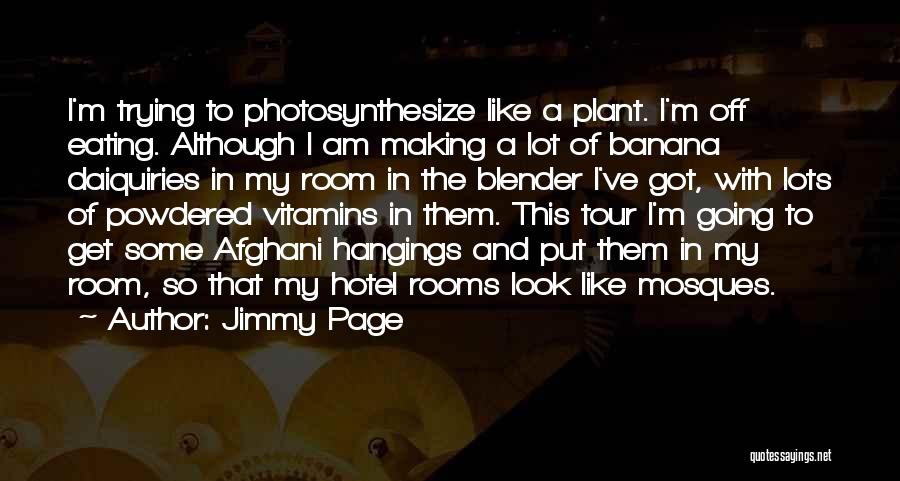 Jimmy Page Quotes: I'm Trying To Photosynthesize Like A Plant. I'm Off Eating. Although I Am Making A Lot Of Banana Daiquiries In