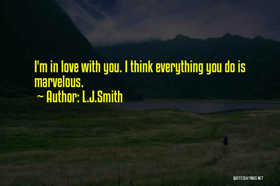 L.J.Smith Quotes: I'm In Love With You. I Think Everything You Do Is Marvelous.