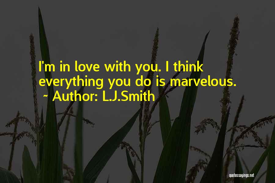L.J.Smith Quotes: I'm In Love With You. I Think Everything You Do Is Marvelous.