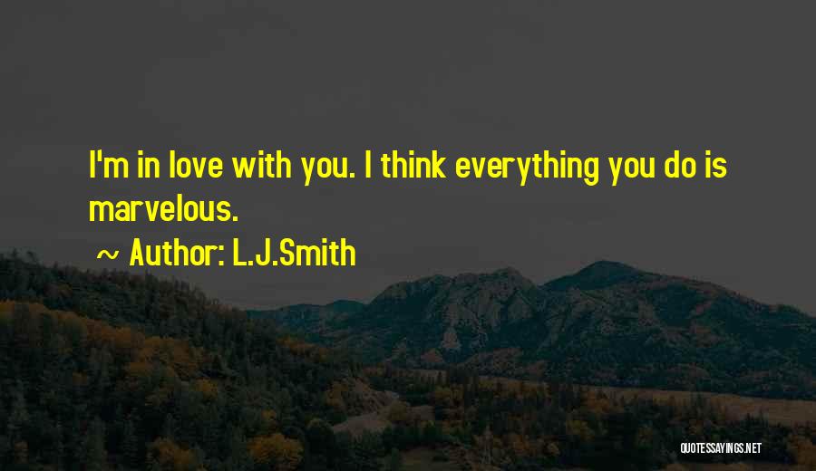 L.J.Smith Quotes: I'm In Love With You. I Think Everything You Do Is Marvelous.