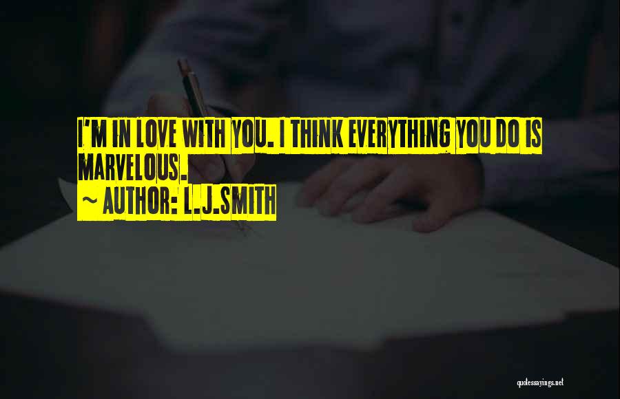 L.J.Smith Quotes: I'm In Love With You. I Think Everything You Do Is Marvelous.