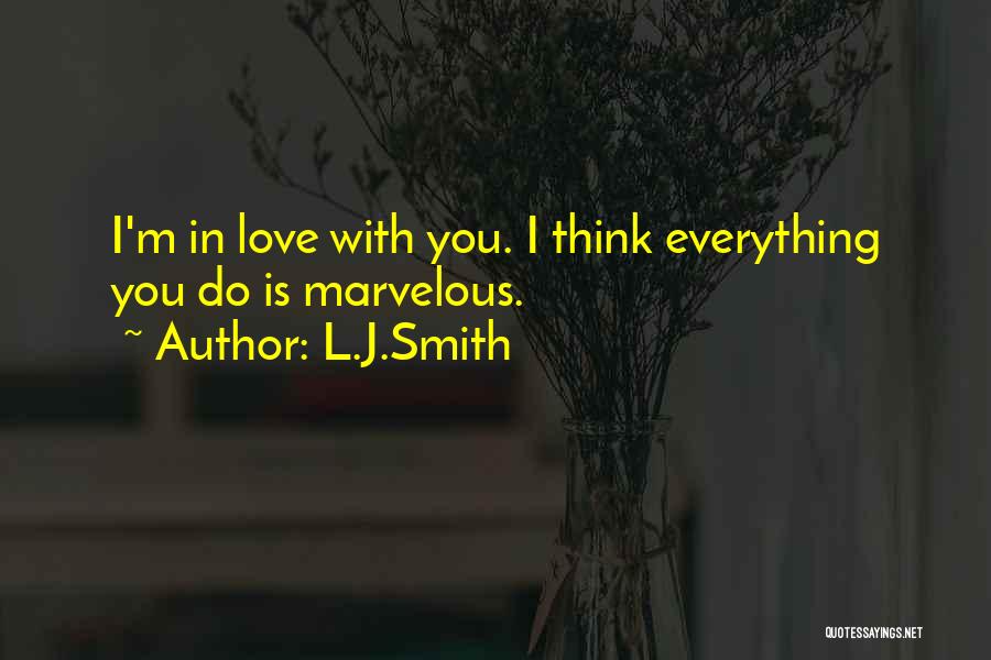L.J.Smith Quotes: I'm In Love With You. I Think Everything You Do Is Marvelous.