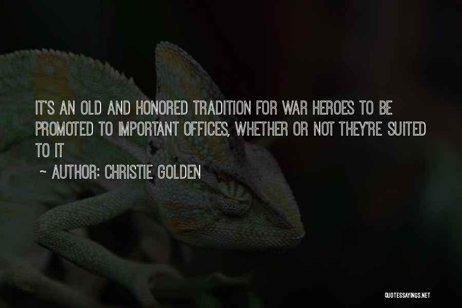 Christie Golden Quotes: It's An Old And Honored Tradition For War Heroes To Be Promoted To Important Offices, Whether Or Not They're Suited