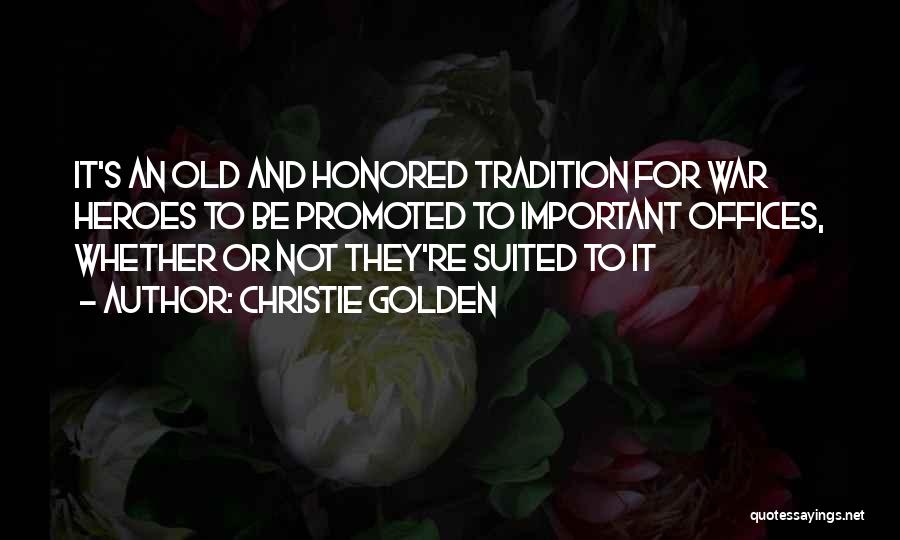 Christie Golden Quotes: It's An Old And Honored Tradition For War Heroes To Be Promoted To Important Offices, Whether Or Not They're Suited