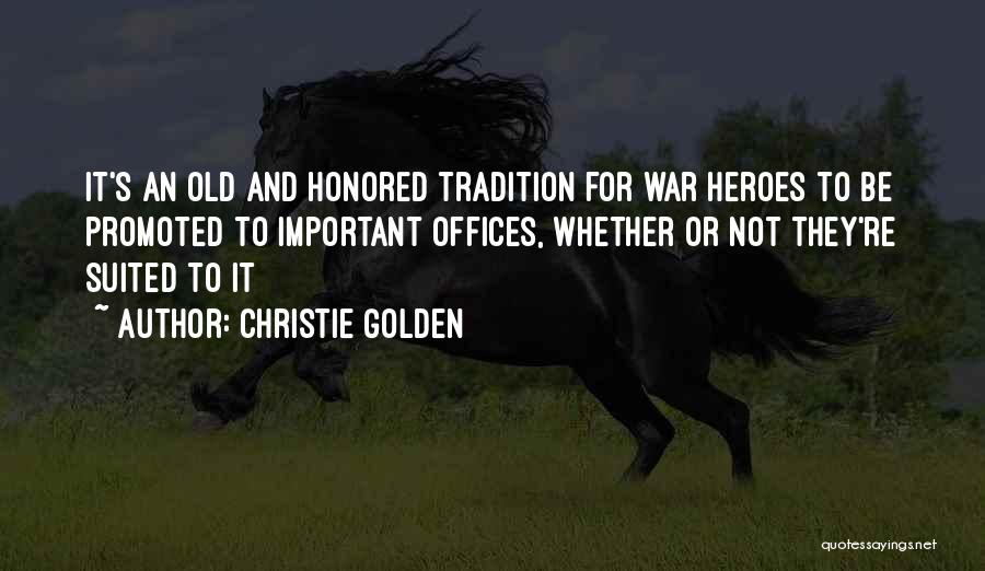 Christie Golden Quotes: It's An Old And Honored Tradition For War Heroes To Be Promoted To Important Offices, Whether Or Not They're Suited