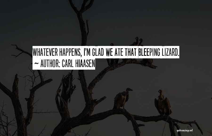 Carl Hiaasen Quotes: Whatever Happens, I'm Glad We Ate That Bleeping Lizard.