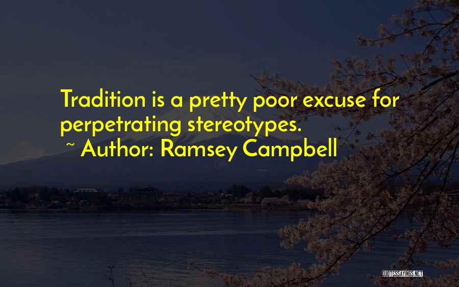 Ramsey Campbell Quotes: Tradition Is A Pretty Poor Excuse For Perpetrating Stereotypes.