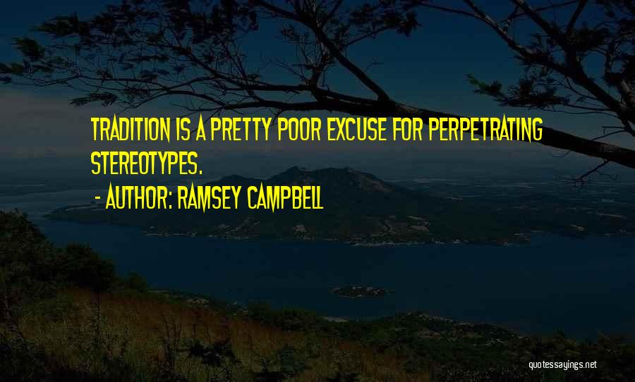 Ramsey Campbell Quotes: Tradition Is A Pretty Poor Excuse For Perpetrating Stereotypes.