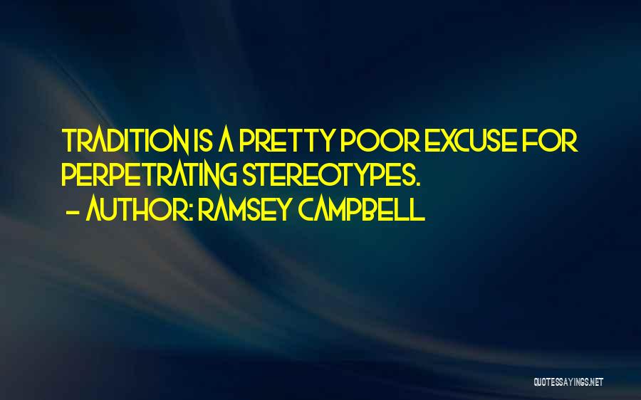 Ramsey Campbell Quotes: Tradition Is A Pretty Poor Excuse For Perpetrating Stereotypes.
