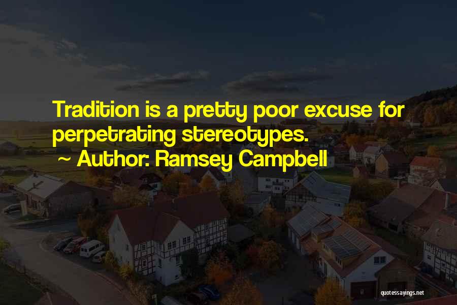 Ramsey Campbell Quotes: Tradition Is A Pretty Poor Excuse For Perpetrating Stereotypes.