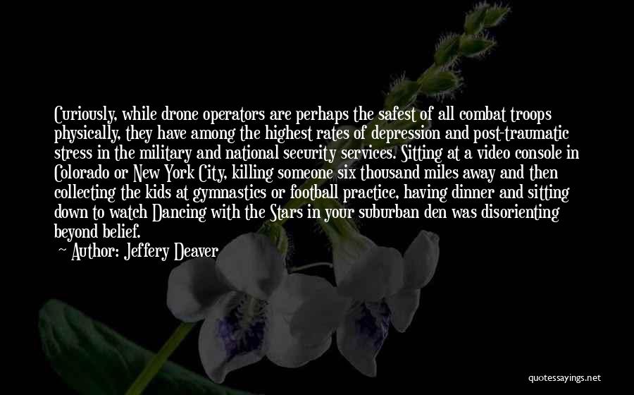 Jeffery Deaver Quotes: Curiously, While Drone Operators Are Perhaps The Safest Of All Combat Troops Physically, They Have Among The Highest Rates Of