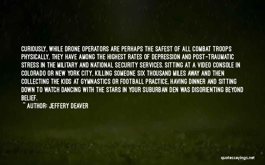 Jeffery Deaver Quotes: Curiously, While Drone Operators Are Perhaps The Safest Of All Combat Troops Physically, They Have Among The Highest Rates Of