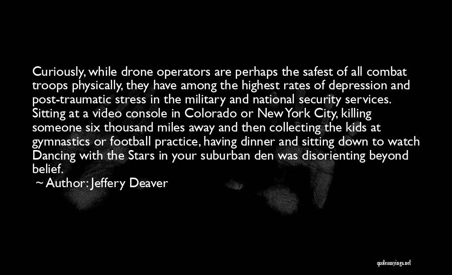 Jeffery Deaver Quotes: Curiously, While Drone Operators Are Perhaps The Safest Of All Combat Troops Physically, They Have Among The Highest Rates Of