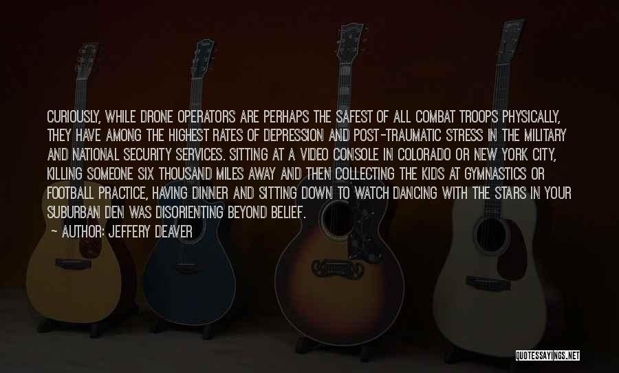 Jeffery Deaver Quotes: Curiously, While Drone Operators Are Perhaps The Safest Of All Combat Troops Physically, They Have Among The Highest Rates Of