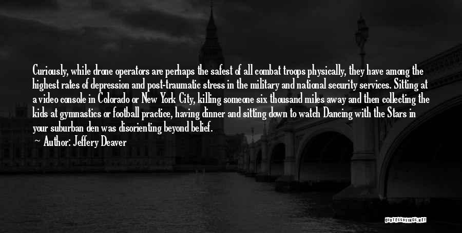 Jeffery Deaver Quotes: Curiously, While Drone Operators Are Perhaps The Safest Of All Combat Troops Physically, They Have Among The Highest Rates Of