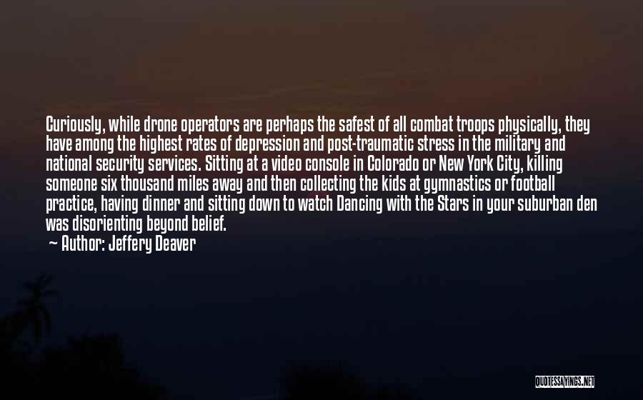 Jeffery Deaver Quotes: Curiously, While Drone Operators Are Perhaps The Safest Of All Combat Troops Physically, They Have Among The Highest Rates Of