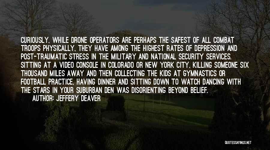 Jeffery Deaver Quotes: Curiously, While Drone Operators Are Perhaps The Safest Of All Combat Troops Physically, They Have Among The Highest Rates Of