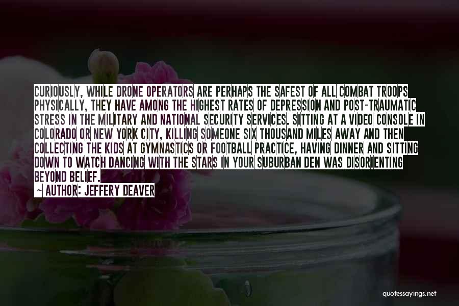 Jeffery Deaver Quotes: Curiously, While Drone Operators Are Perhaps The Safest Of All Combat Troops Physically, They Have Among The Highest Rates Of