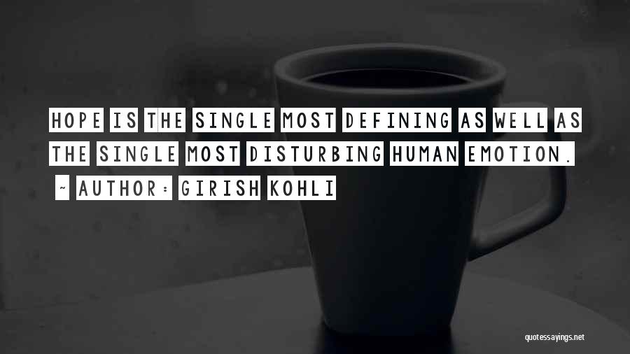 Girish Kohli Quotes: Hope Is The Single Most Defining As Well As The Single Most Disturbing Human Emotion.