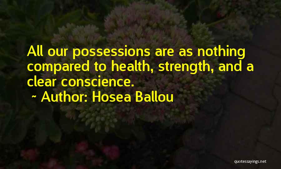 Hosea Ballou Quotes: All Our Possessions Are As Nothing Compared To Health, Strength, And A Clear Conscience.