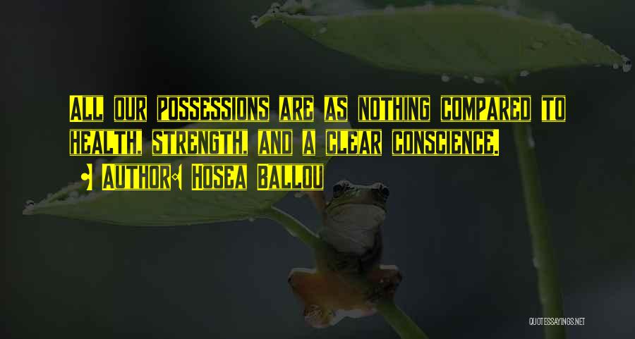 Hosea Ballou Quotes: All Our Possessions Are As Nothing Compared To Health, Strength, And A Clear Conscience.