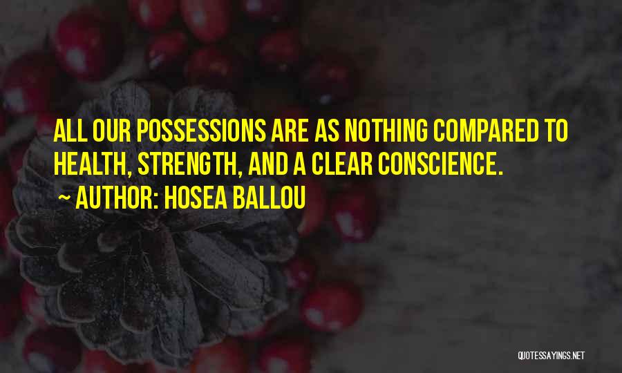 Hosea Ballou Quotes: All Our Possessions Are As Nothing Compared To Health, Strength, And A Clear Conscience.