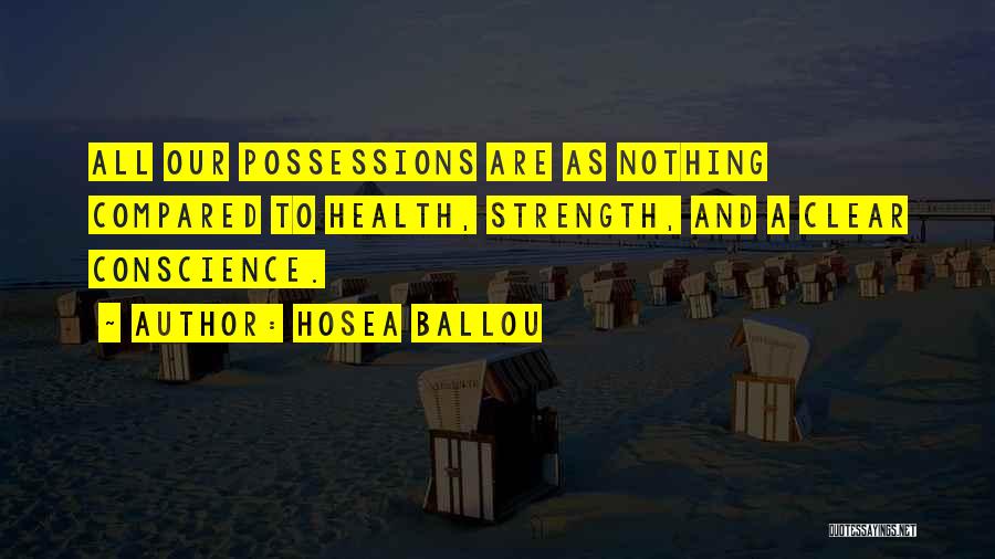 Hosea Ballou Quotes: All Our Possessions Are As Nothing Compared To Health, Strength, And A Clear Conscience.