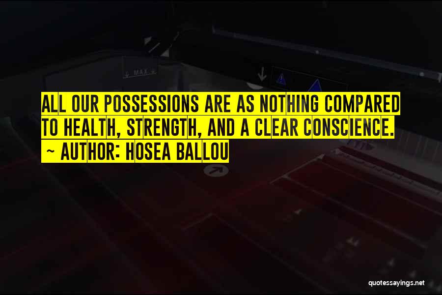 Hosea Ballou Quotes: All Our Possessions Are As Nothing Compared To Health, Strength, And A Clear Conscience.