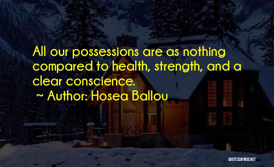 Hosea Ballou Quotes: All Our Possessions Are As Nothing Compared To Health, Strength, And A Clear Conscience.