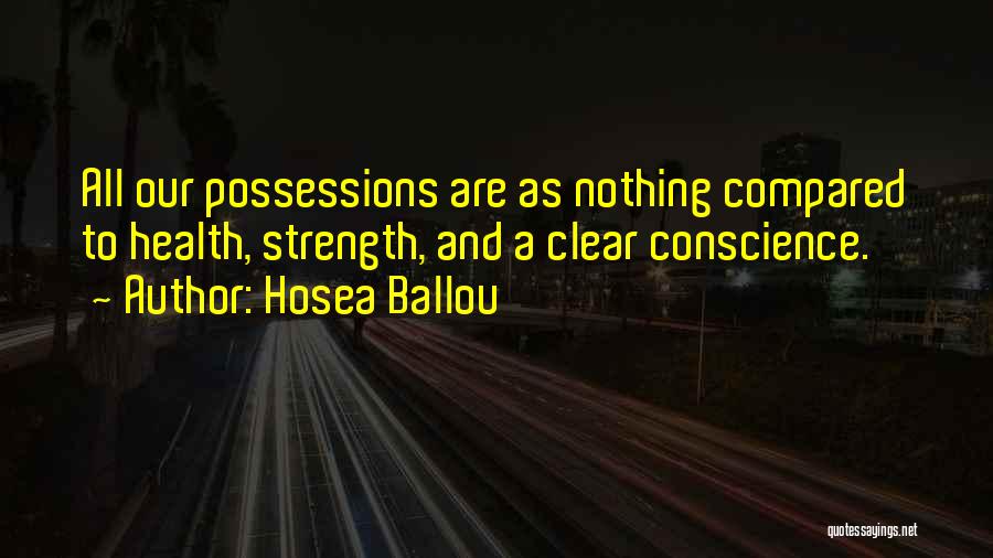 Hosea Ballou Quotes: All Our Possessions Are As Nothing Compared To Health, Strength, And A Clear Conscience.