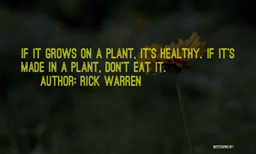 Rick Warren Quotes: If It Grows On A Plant, It's Healthy. If It's Made In A Plant, Don't Eat It.