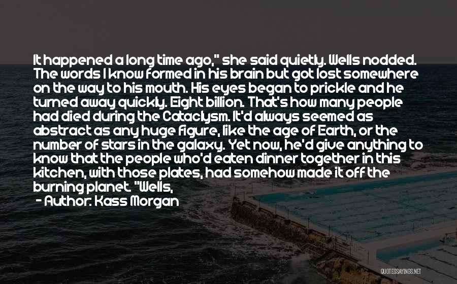 Kass Morgan Quotes: It Happened A Long Time Ago, She Said Quietly. Wells Nodded. The Words I Know Formed In His Brain But