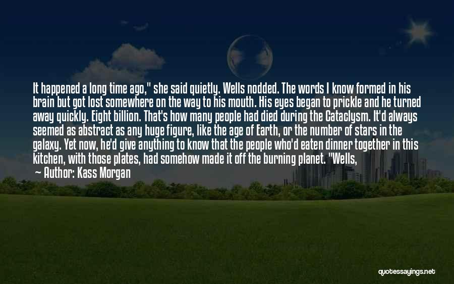 Kass Morgan Quotes: It Happened A Long Time Ago, She Said Quietly. Wells Nodded. The Words I Know Formed In His Brain But