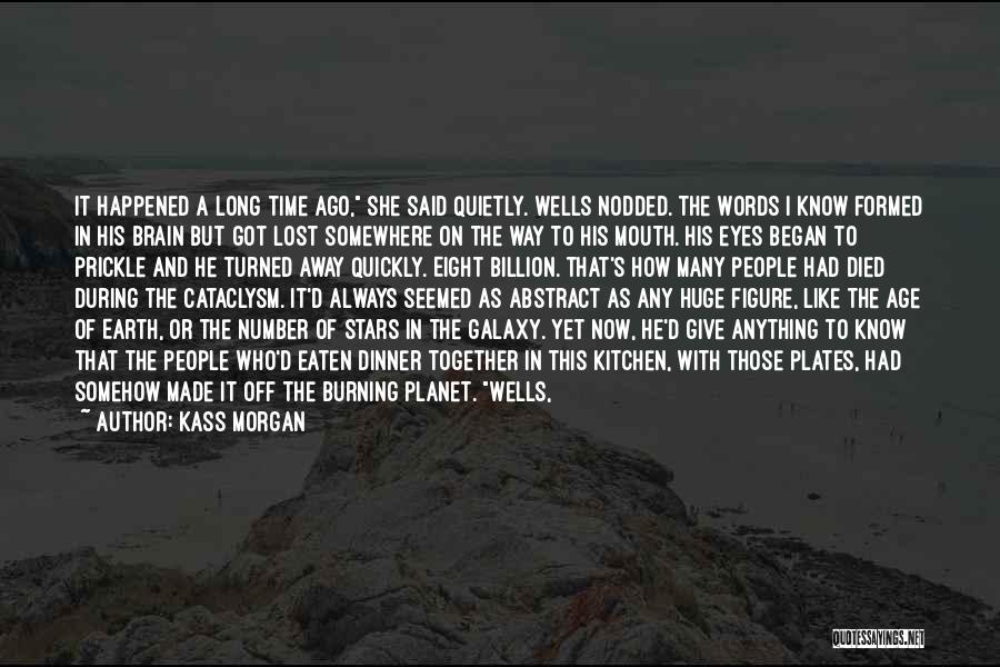 Kass Morgan Quotes: It Happened A Long Time Ago, She Said Quietly. Wells Nodded. The Words I Know Formed In His Brain But