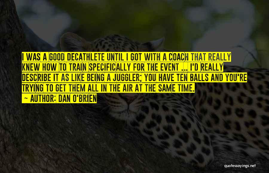 Dan O'Brien Quotes: I Was A Good Decathlete Until I Got With A Coach That Really Knew How To Train Specifically For The