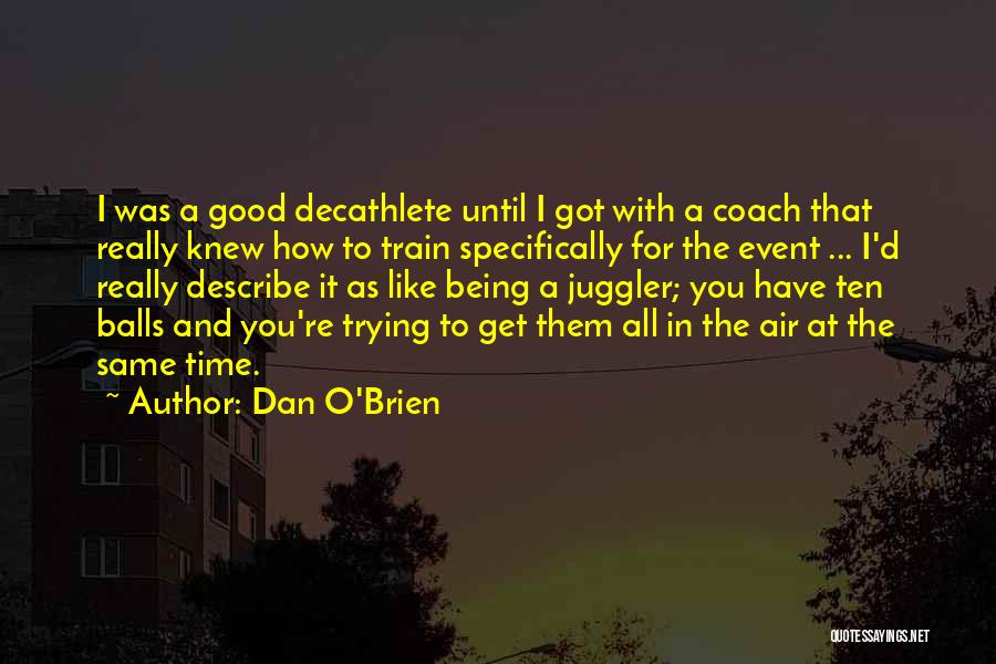 Dan O'Brien Quotes: I Was A Good Decathlete Until I Got With A Coach That Really Knew How To Train Specifically For The