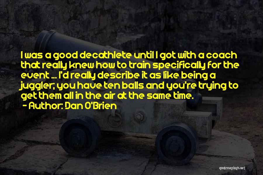Dan O'Brien Quotes: I Was A Good Decathlete Until I Got With A Coach That Really Knew How To Train Specifically For The