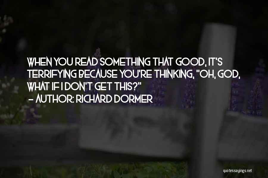 Richard Dormer Quotes: When You Read Something That Good, It's Terrifying Because You're Thinking, Oh, God, What If I Don't Get This?