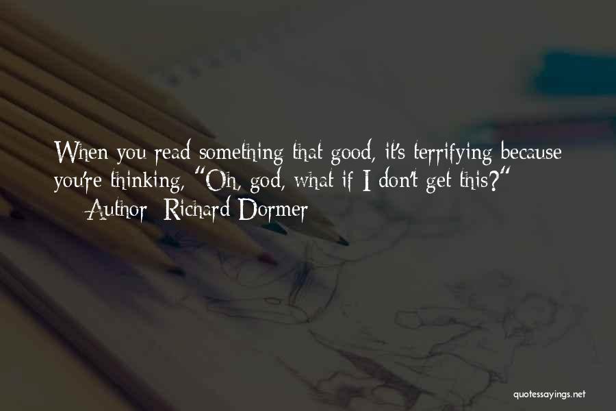 Richard Dormer Quotes: When You Read Something That Good, It's Terrifying Because You're Thinking, Oh, God, What If I Don't Get This?