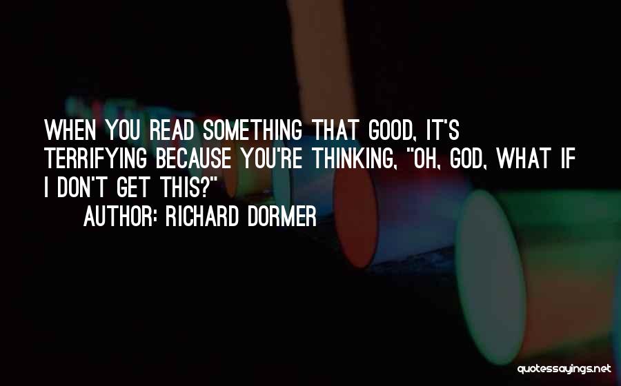 Richard Dormer Quotes: When You Read Something That Good, It's Terrifying Because You're Thinking, Oh, God, What If I Don't Get This?