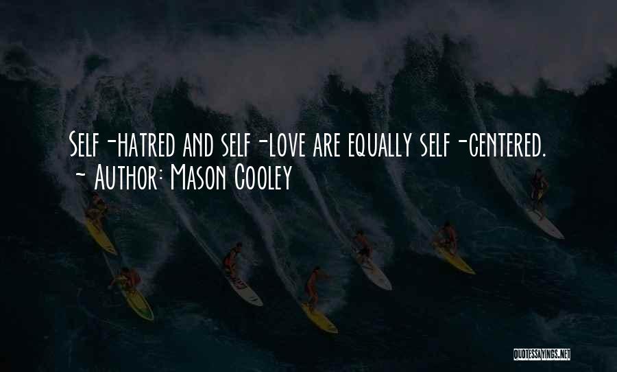 Mason Cooley Quotes: Self-hatred And Self-love Are Equally Self-centered.