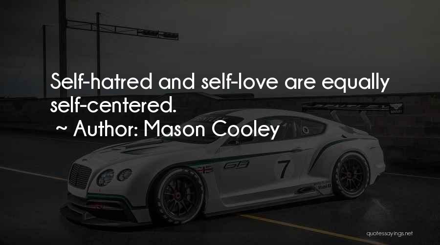 Mason Cooley Quotes: Self-hatred And Self-love Are Equally Self-centered.